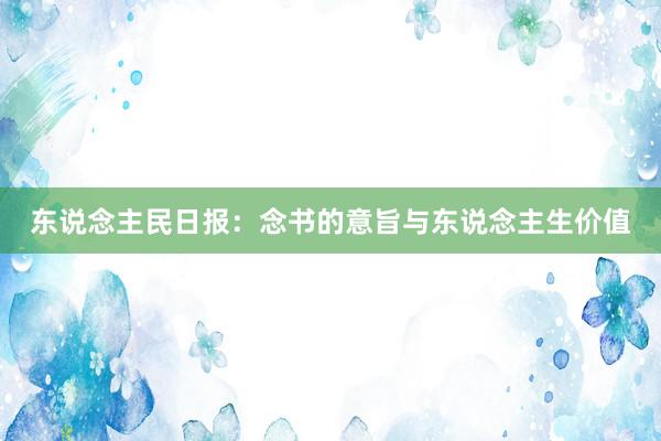 东说念主民日报：念书的意旨与东说念主生价值
